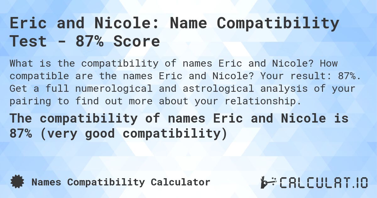 Eric and Nicole: Name Compatibility Test - 87% Score. How compatible are the names Eric and Nicole? Your result: 87%. Get a full numerological and astrological analysis of your pairing to find out more about your relationship.