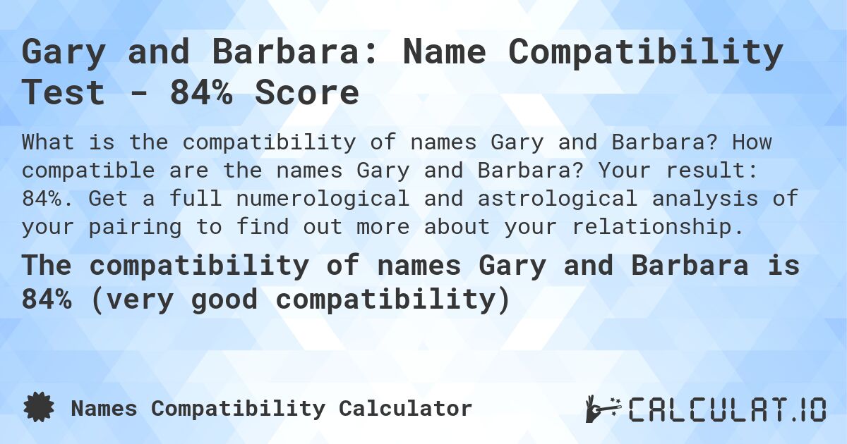 Gary and Barbara: Name Compatibility Test - 84% Score. How compatible are the names Gary and Barbara? Your result: 84%. Get a full numerological and astrological analysis of your pairing to find out more about your relationship.