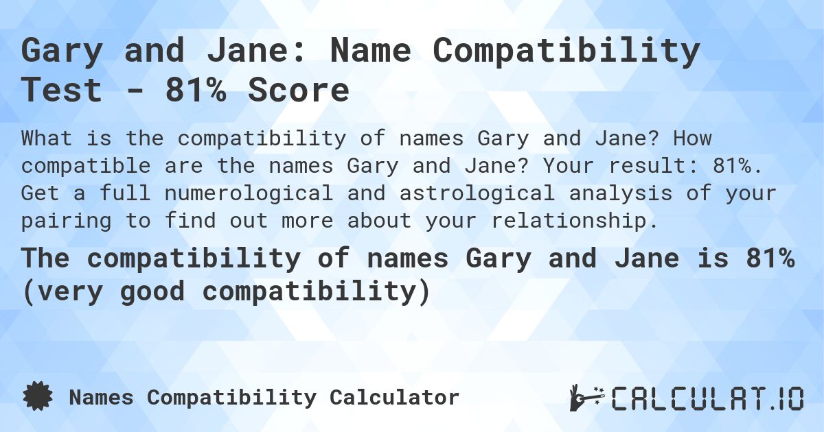 Gary and Jane: Name Compatibility Test - 81% Score. How compatible are the names Gary and Jane? Your result: 81%. Get a full numerological and astrological analysis of your pairing to find out more about your relationship.