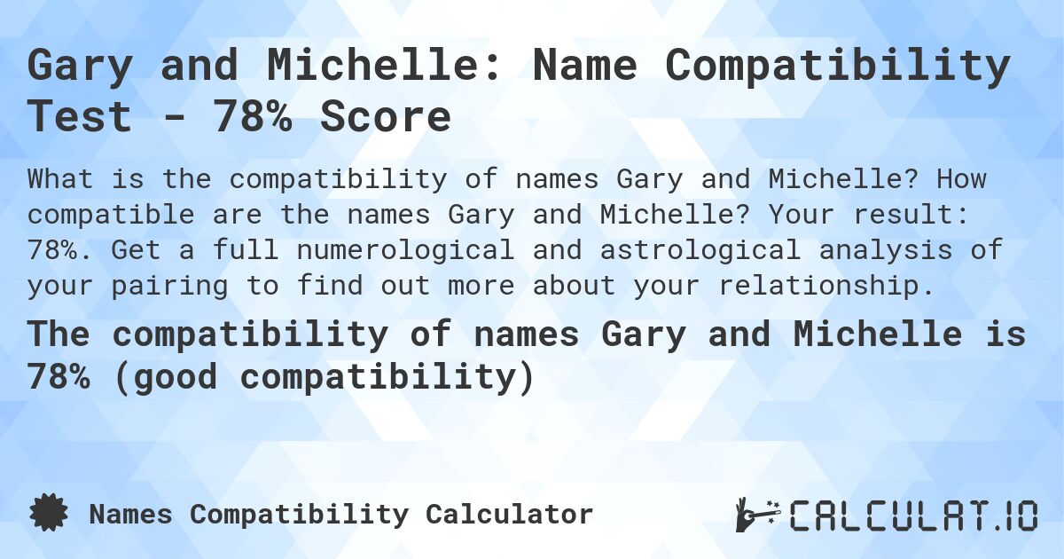 Gary and Michelle: Name Compatibility Test - 78% Score. How compatible are the names Gary and Michelle? Your result: 78%. Get a full numerological and astrological analysis of your pairing to find out more about your relationship.