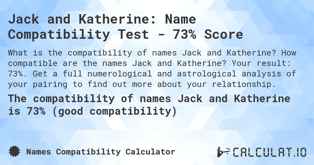 Jack and Katherine: Name Compatibility Test - 73% Score. How compatible are the names Jack and Katherine? Your result: 73%. Get a full numerological and astrological analysis of your pairing to find out more about your relationship.
