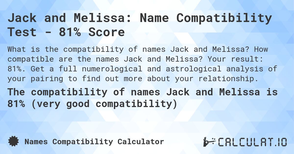 Jack and Melissa: Name Compatibility Test - 81% Score. How compatible are the names Jack and Melissa? Your result: 81%. Get a full numerological and astrological analysis of your pairing to find out more about your relationship.