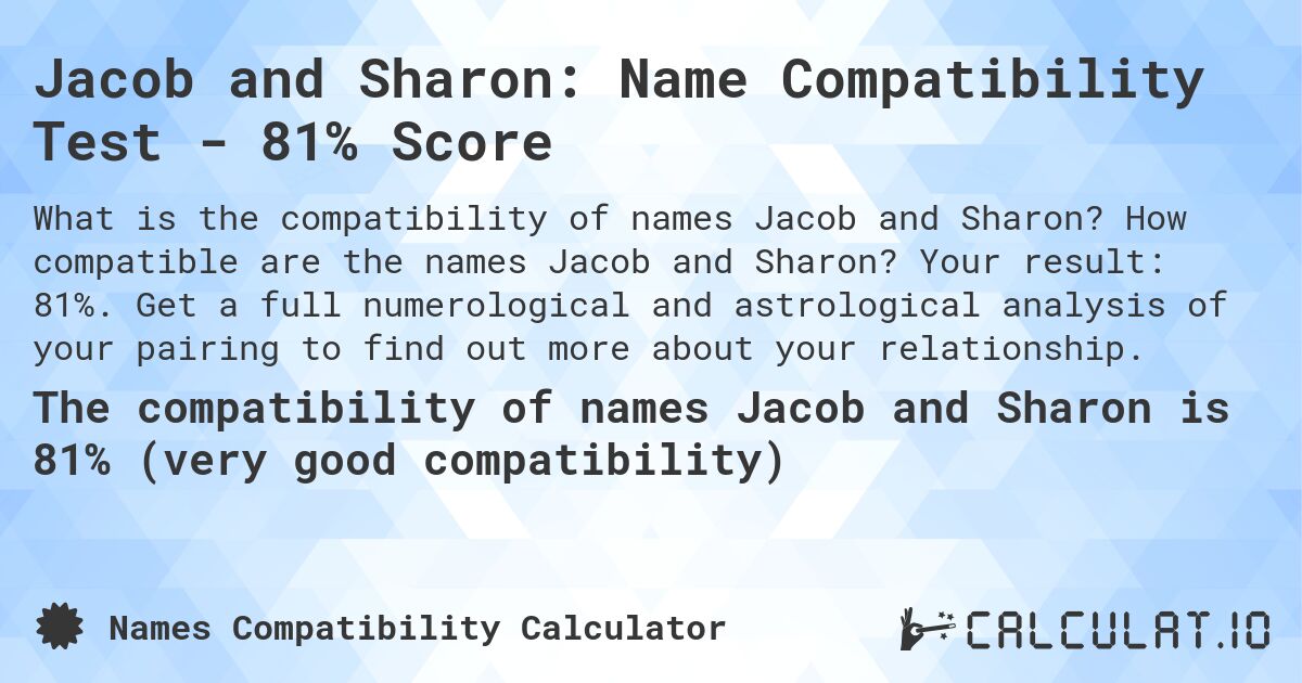 Jacob and Sharon: Name Compatibility Test - 81% Score. How compatible are the names Jacob and Sharon? Your result: 81%. Get a full numerological and astrological analysis of your pairing to find out more about your relationship.
