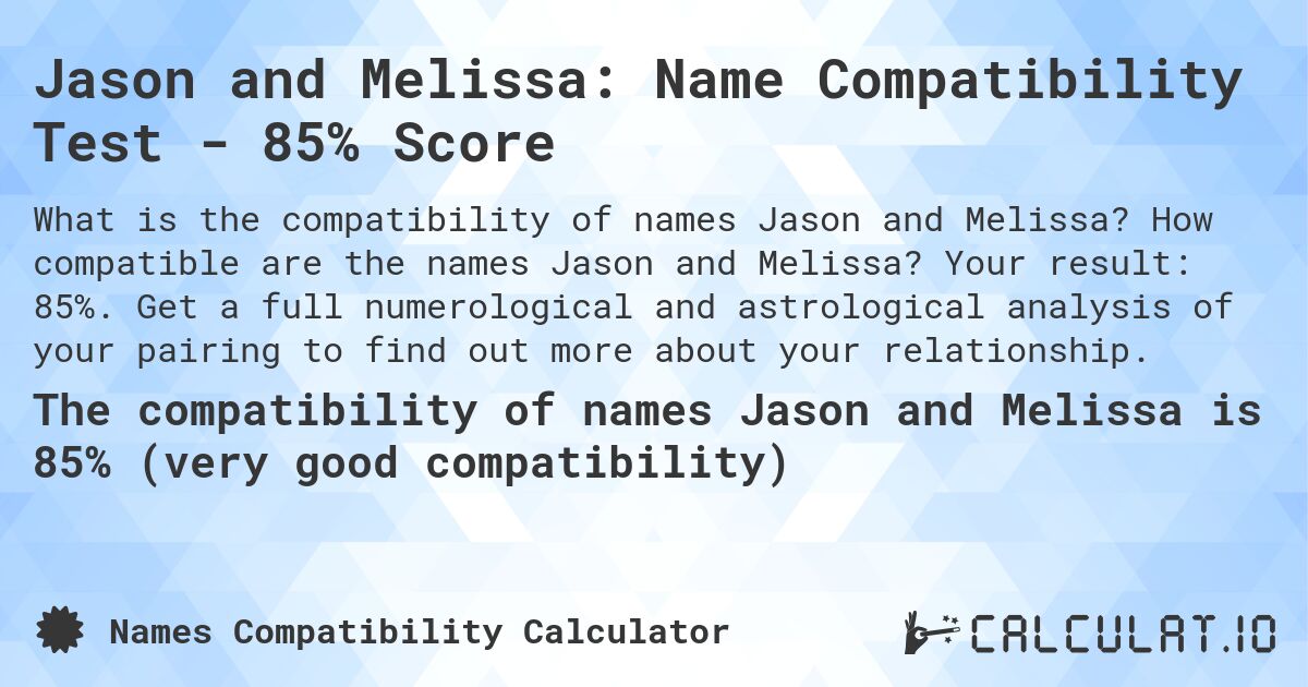 Jason and Melissa: Name Compatibility Test - 85% Score. How compatible are the names Jason and Melissa? Your result: 85%. Get a full numerological and astrological analysis of your pairing to find out more about your relationship.