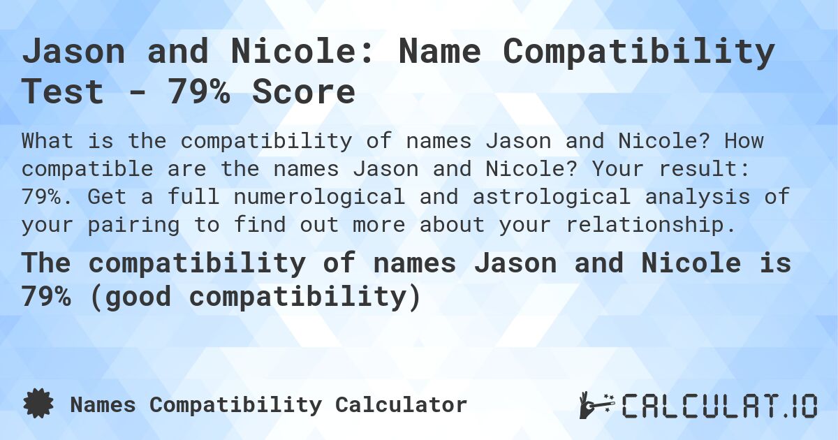Jason and Nicole: Name Compatibility Test - 79% Score. How compatible are the names Jason and Nicole? Your result: 79%. Get a full numerological and astrological analysis of your pairing to find out more about your relationship.