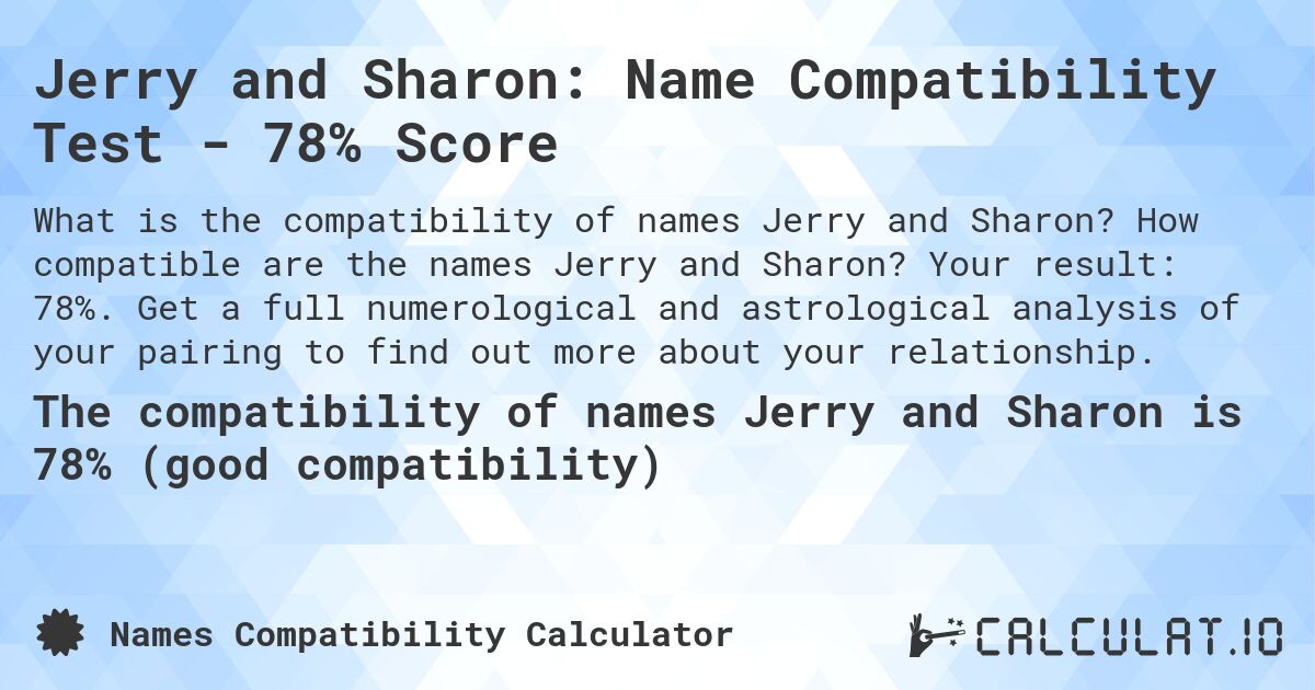 Jerry and Sharon: Name Compatibility Test - 78% Score. How compatible are the names Jerry and Sharon? Your result: 78%. Get a full numerological and astrological analysis of your pairing to find out more about your relationship.