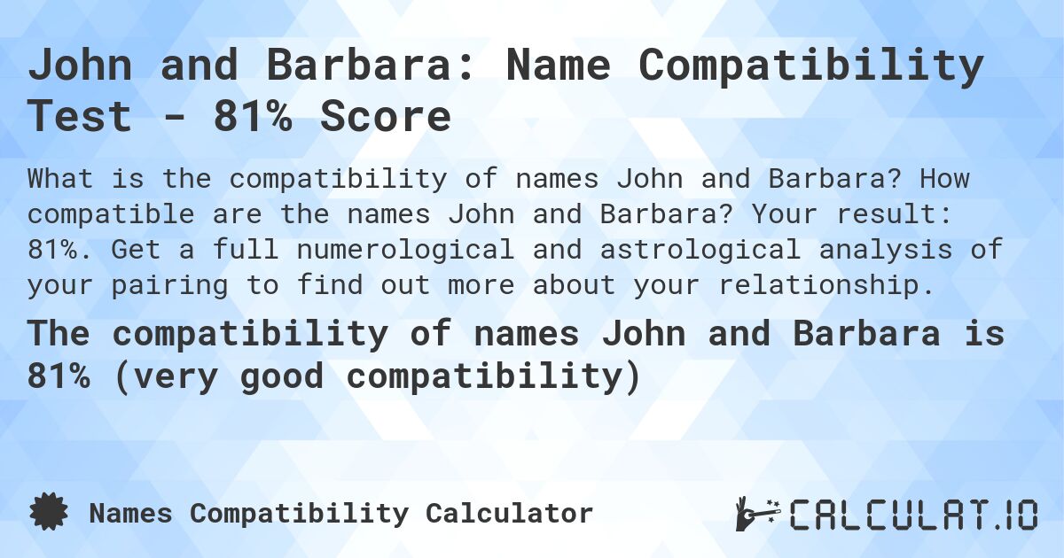 John and Barbara: Name Compatibility Test - 81% Score. How compatible are the names John and Barbara? Your result: 81%. Get a full numerological and astrological analysis of your pairing to find out more about your relationship.