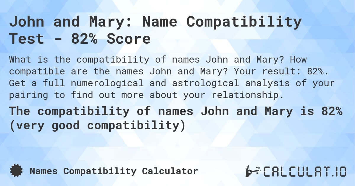 John and Mary: Name Compatibility Test - 82% Score. How compatible are the names John and Mary? Your result: 82%. Get a full numerological and astrological analysis of your pairing to find out more about your relationship.