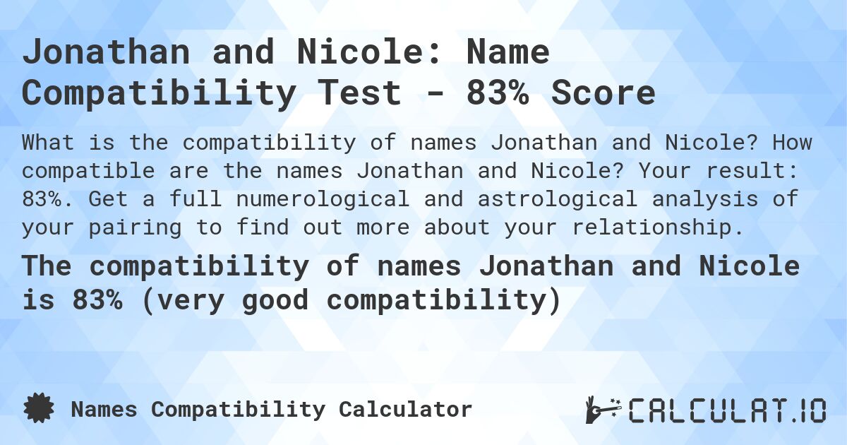 Jonathan and Nicole: Name Compatibility Test - 83% Score. How compatible are the names Jonathan and Nicole? Your result: 83%. Get a full numerological and astrological analysis of your pairing to find out more about your relationship.
