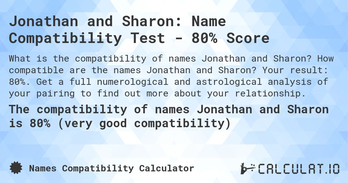 Jonathan and Sharon: Name Compatibility Test - 80% Score. How compatible are the names Jonathan and Sharon? Your result: 80%. Get a full numerological and astrological analysis of your pairing to find out more about your relationship.