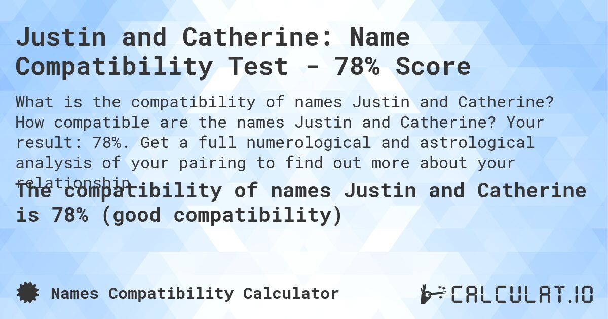 Justin and Catherine: Name Compatibility Test - 78% Score. How compatible are the names Justin and Catherine? Your result: 78%. Get a full numerological and astrological analysis of your pairing to find out more about your relationship.