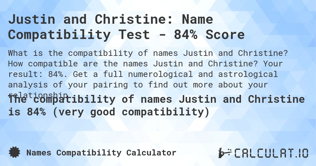 Justin and Christine: Name Compatibility Test - 84% Score. How compatible are the names Justin and Christine? Your result: 84%. Get a full numerological and astrological analysis of your pairing to find out more about your relationship.