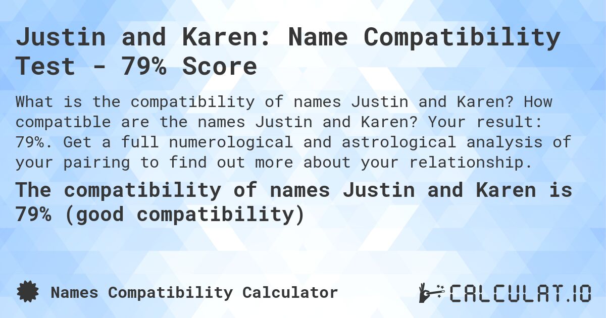 Justin and Karen: Name Compatibility Test - 79% Score. How compatible are the names Justin and Karen? Your result: 79%. Get a full numerological and astrological analysis of your pairing to find out more about your relationship.