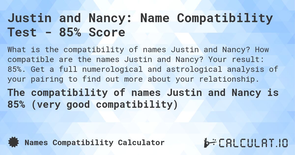 Justin and Nancy: Name Compatibility Test - 85% Score. How compatible are the names Justin and Nancy? Your result: 85%. Get a full numerological and astrological analysis of your pairing to find out more about your relationship.