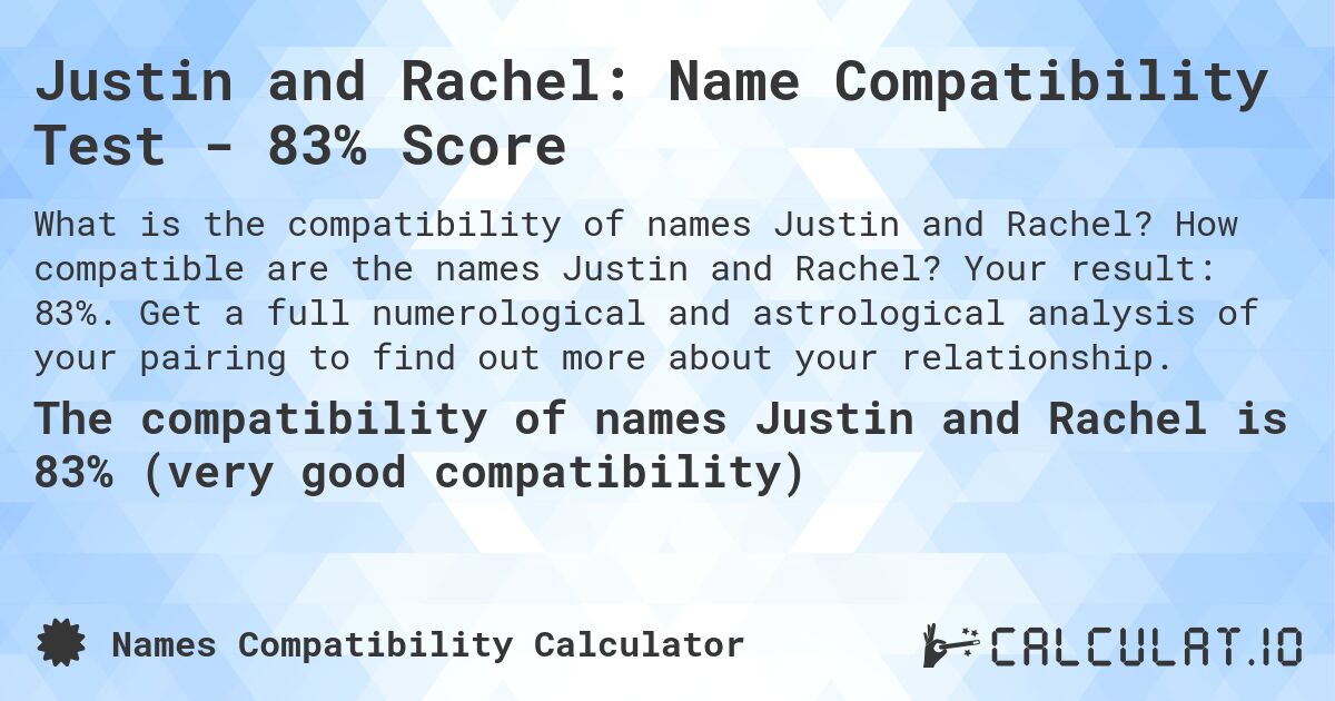 Justin and Rachel: Name Compatibility Test - 83% Score. How compatible are the names Justin and Rachel? Your result: 83%. Get a full numerological and astrological analysis of your pairing to find out more about your relationship.