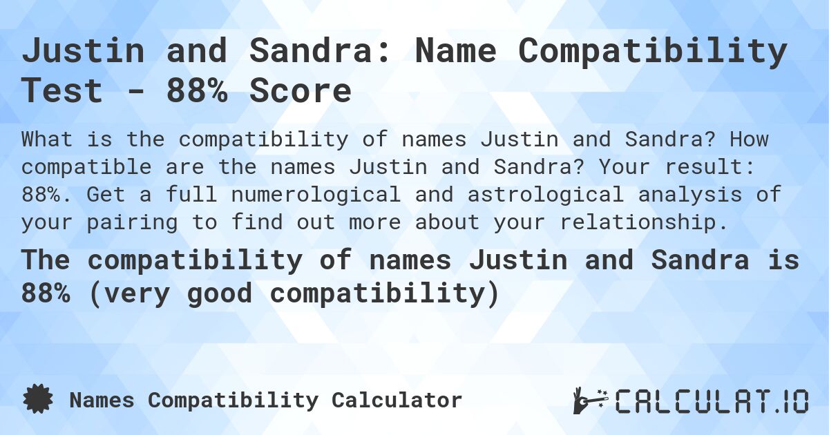 Justin and Sandra: Name Compatibility Test - 88% Score. How compatible are the names Justin and Sandra? Your result: 88%. Get a full numerological and astrological analysis of your pairing to find out more about your relationship.
