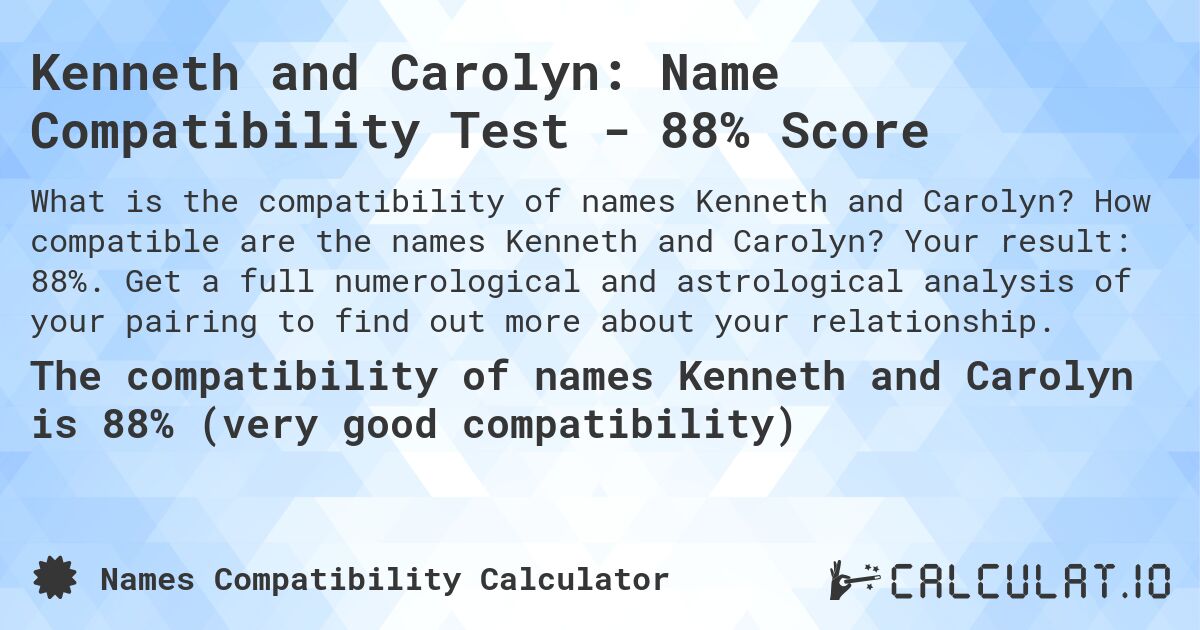 Kenneth and Carolyn: Name Compatibility Test - 88% Score. How compatible are the names Kenneth and Carolyn? Your result: 88%. Get a full numerological and astrological analysis of your pairing to find out more about your relationship.