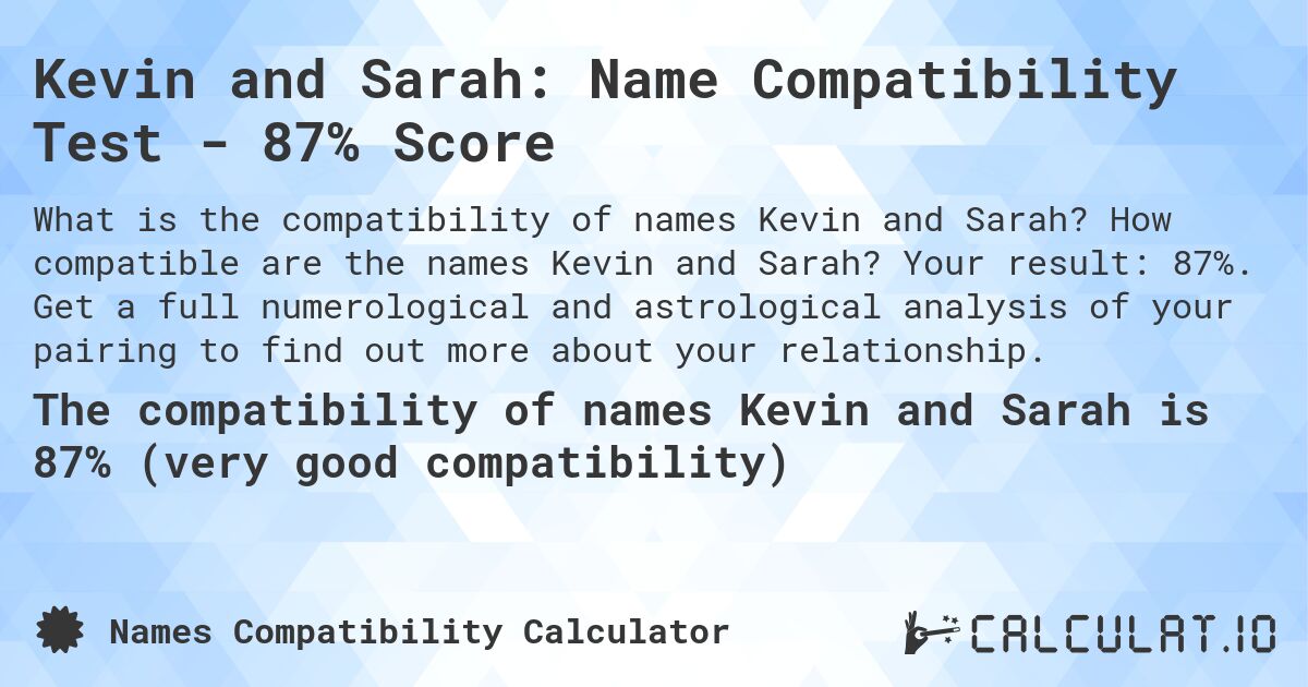 Kevin and Sarah: Name Compatibility Test - 87% Score. How compatible are the names Kevin and Sarah? Your result: 87%. Get a full numerological and astrological analysis of your pairing to find out more about your relationship.