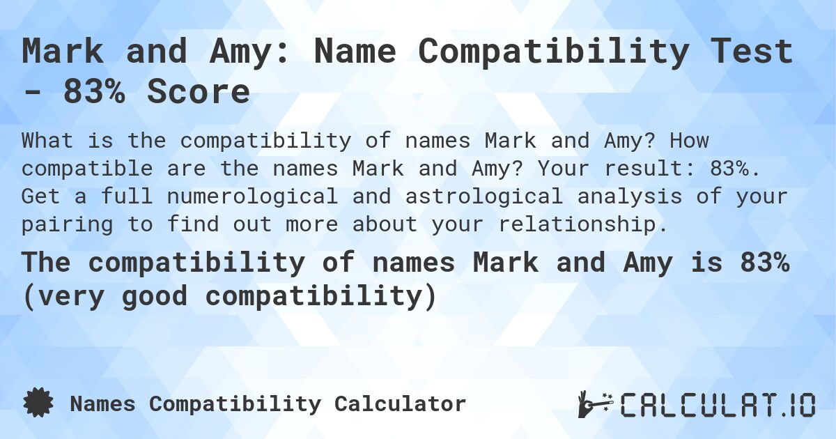Mark and Amy: Name Compatibility Test - 83% Score. How compatible are the names Mark and Amy? Your result: 83%. Get a full numerological and astrological analysis of your pairing to find out more about your relationship.