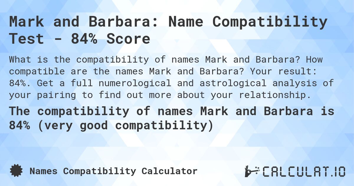 Mark and Barbara: Name Compatibility Test - 84% Score. How compatible are the names Mark and Barbara? Your result: 84%. Get a full numerological and astrological analysis of your pairing to find out more about your relationship.