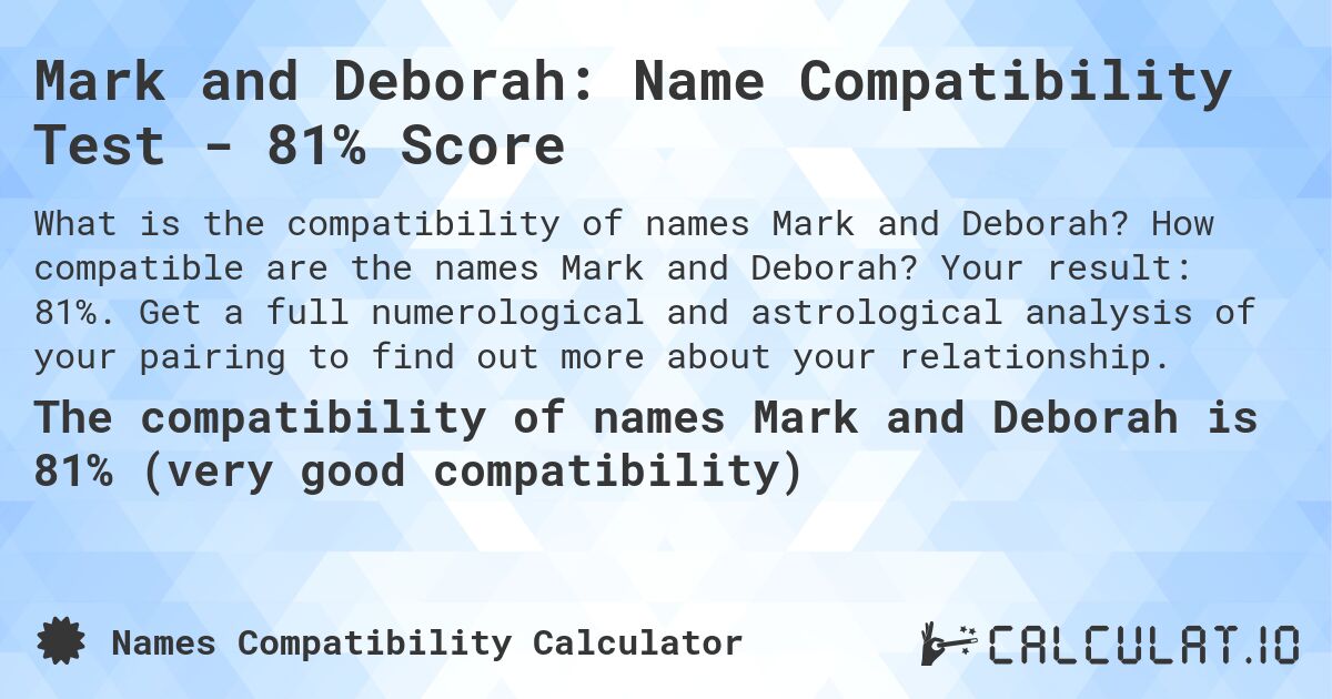 Mark and Deborah: Name Compatibility Test - 81% Score. How compatible are the names Mark and Deborah? Your result: 81%. Get a full numerological and astrological analysis of your pairing to find out more about your relationship.