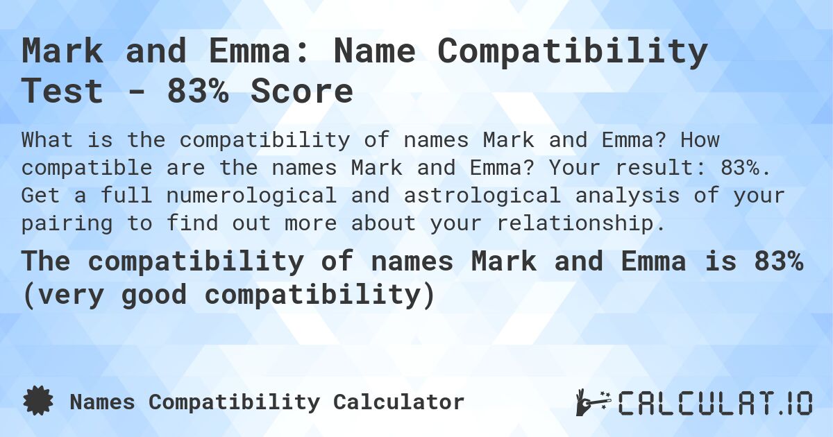 Mark and Emma: Name Compatibility Test - 83% Score. How compatible are the names Mark and Emma? Your result: 83%. Get a full numerological and astrological analysis of your pairing to find out more about your relationship.