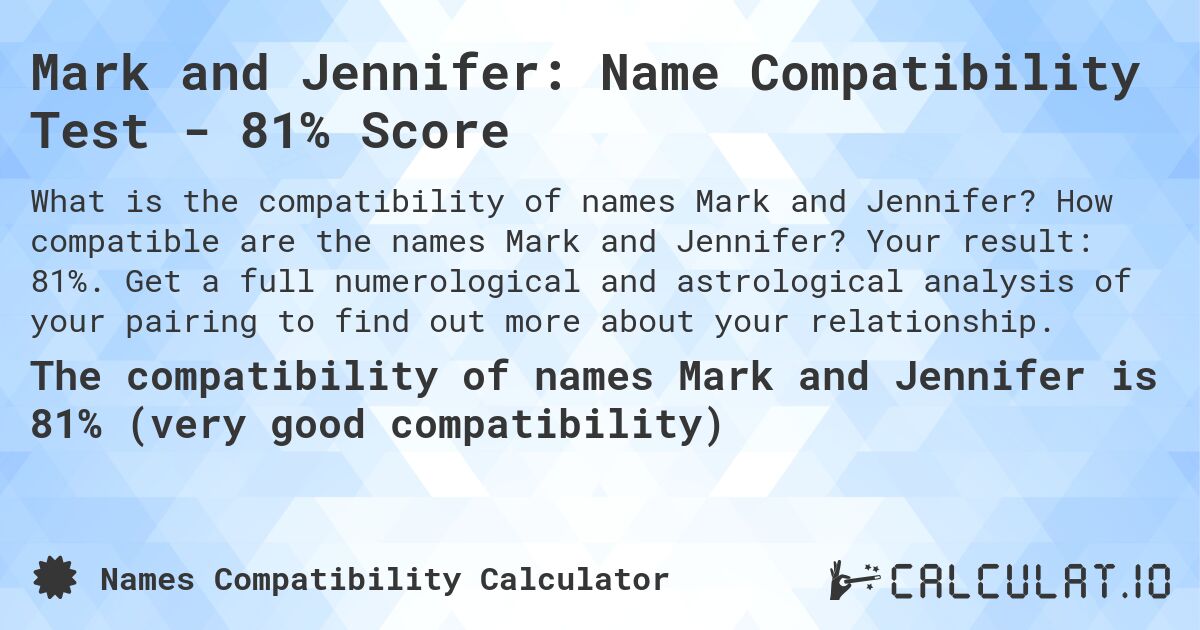 Mark and Jennifer: Name Compatibility Test - 81% Score. How compatible are the names Mark and Jennifer? Your result: 81%. Get a full numerological and astrological analysis of your pairing to find out more about your relationship.