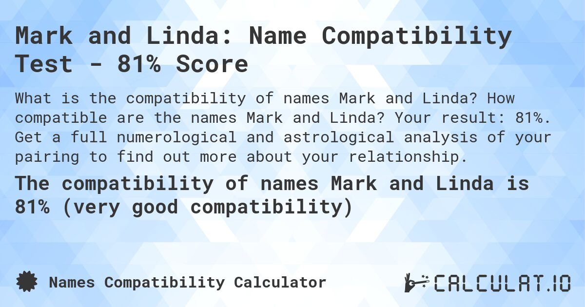 Mark and Linda: Name Compatibility Test - 81% Score. How compatible are the names Mark and Linda? Your result: 81%. Get a full numerological and astrological analysis of your pairing to find out more about your relationship.
