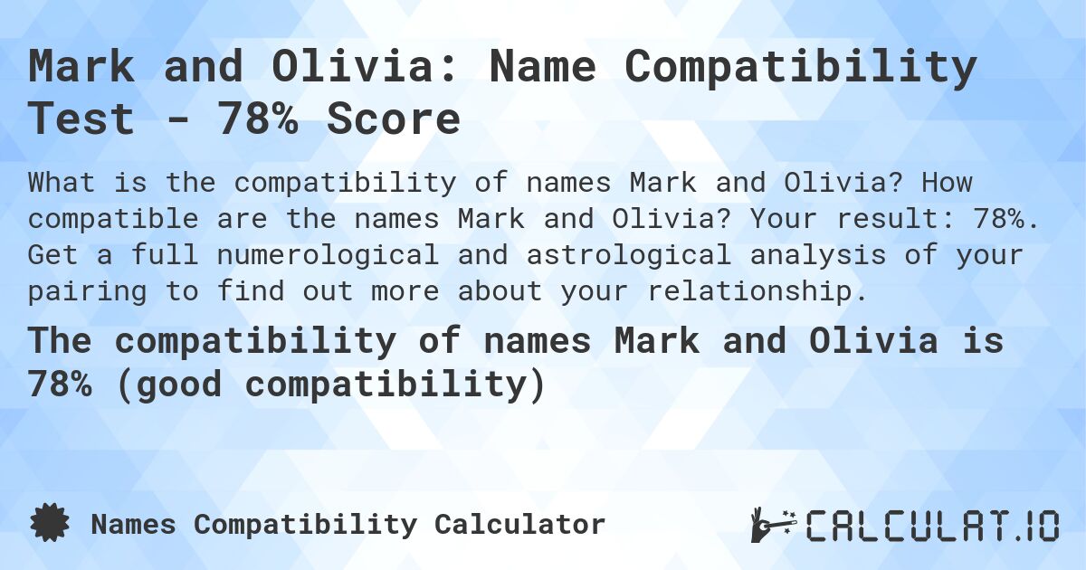 Mark and Olivia: Name Compatibility Test - 78% Score. How compatible are the names Mark and Olivia? Your result: 78%. Get a full numerological and astrological analysis of your pairing to find out more about your relationship.