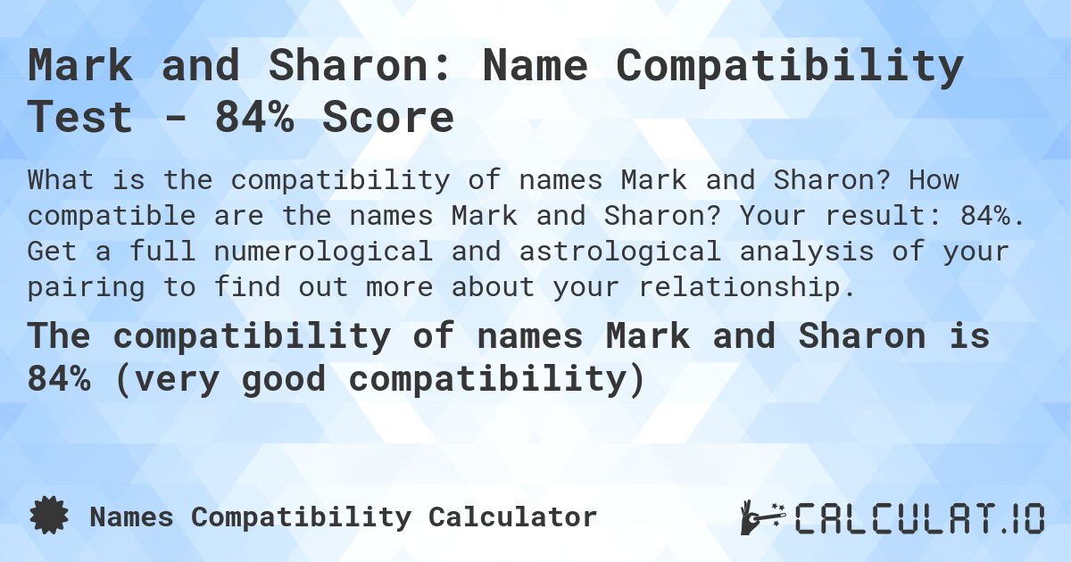 Mark and Sharon: Name Compatibility Test - 84% Score. How compatible are the names Mark and Sharon? Your result: 84%. Get a full numerological and astrological analysis of your pairing to find out more about your relationship.