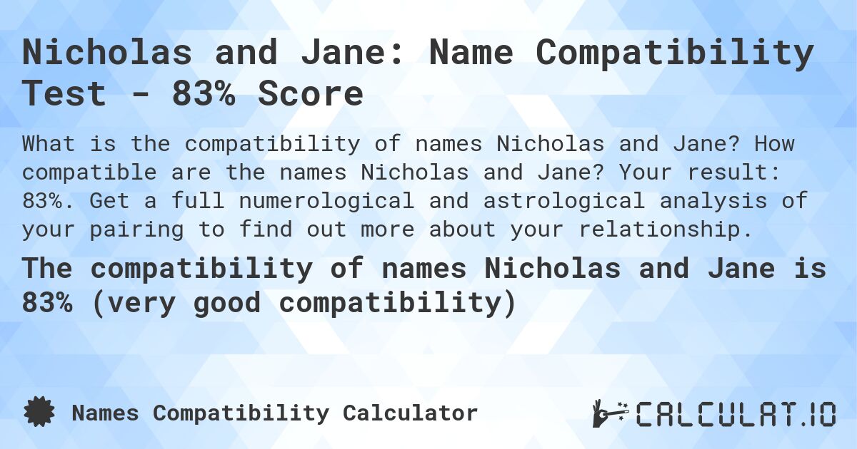 Nicholas and Jane: Name Compatibility Test - 83% Score. How compatible are the names Nicholas and Jane? Your result: 83%. Get a full numerological and astrological analysis of your pairing to find out more about your relationship.