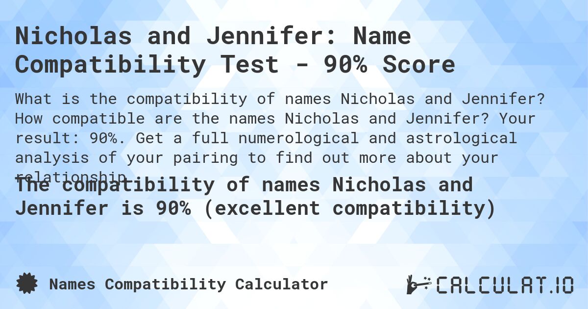 Nicholas and Jennifer: Name Compatibility Test - 90% Score. How compatible are the names Nicholas and Jennifer? Your result: 90%. Get a full numerological and astrological analysis of your pairing to find out more about your relationship.