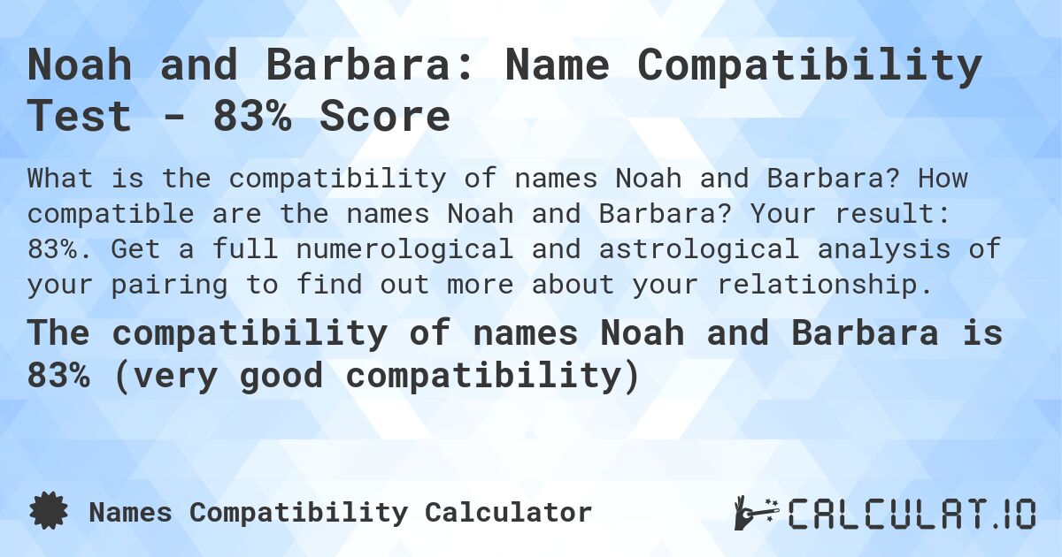 Noah and Barbara: Name Compatibility Test - 83% Score. How compatible are the names Noah and Barbara? Your result: 83%. Get a full numerological and astrological analysis of your pairing to find out more about your relationship.