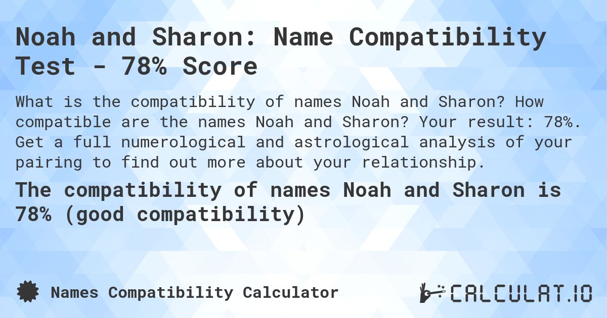 Noah and Sharon: Name Compatibility Test - 78% Score. How compatible are the names Noah and Sharon? Your result: 78%. Get a full numerological and astrological analysis of your pairing to find out more about your relationship.