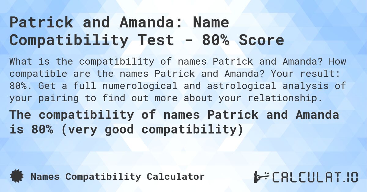Patrick and Amanda: Name Compatibility Test - 80% Score. How compatible are the names Patrick and Amanda? Your result: 80%. Get a full numerological and astrological analysis of your pairing to find out more about your relationship.