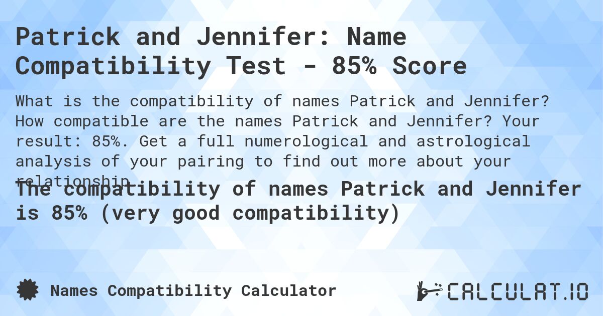 Patrick and Jennifer: Name Compatibility Test - 85% Score. How compatible are the names Patrick and Jennifer? Your result: 85%. Get a full numerological and astrological analysis of your pairing to find out more about your relationship.