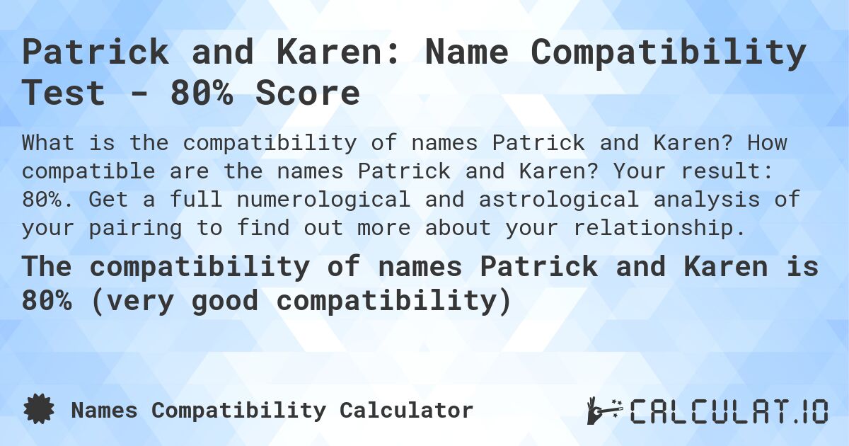 Patrick and Karen: Name Compatibility Test - 80% Score. How compatible are the names Patrick and Karen? Your result: 80%. Get a full numerological and astrological analysis of your pairing to find out more about your relationship.