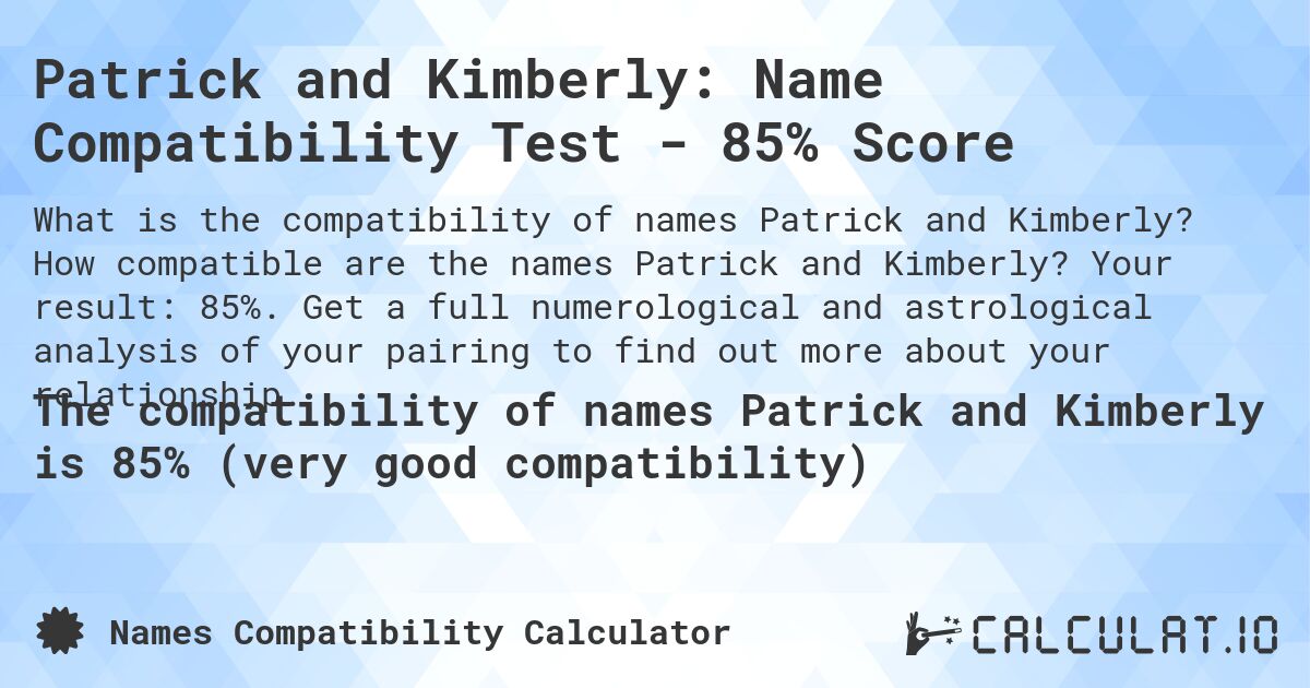 Patrick and Kimberly: Name Compatibility Test - 85% Score. How compatible are the names Patrick and Kimberly? Your result: 85%. Get a full numerological and astrological analysis of your pairing to find out more about your relationship.