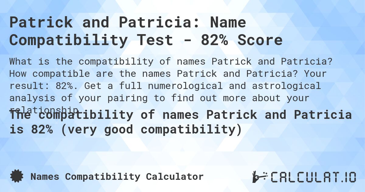 Patrick and Patricia: Name Compatibility Test - 82% Score. How compatible are the names Patrick and Patricia? Your result: 82%. Get a full numerological and astrological analysis of your pairing to find out more about your relationship.