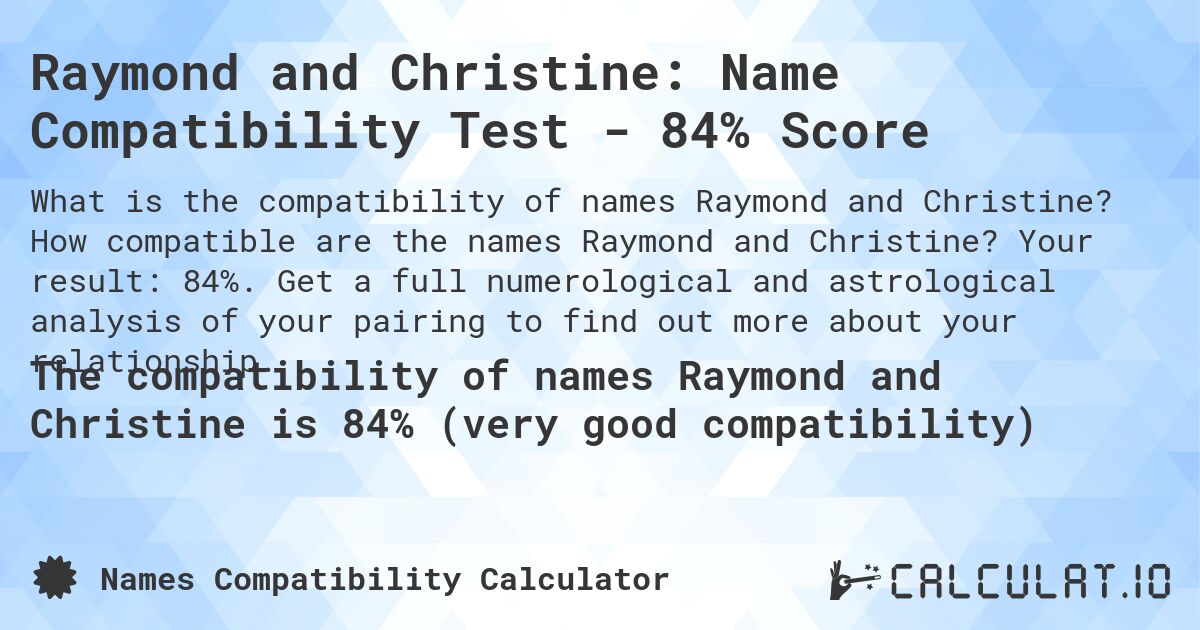 Raymond and Christine: Name Compatibility Test - 84% Score. How compatible are the names Raymond and Christine? Your result: 84%. Get a full numerological and astrological analysis of your pairing to find out more about your relationship.