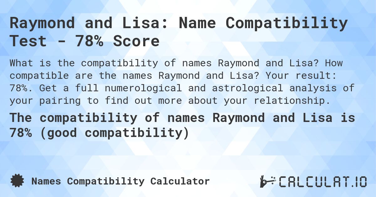 Raymond and Lisa: Name Compatibility Test - 78% Score. How compatible are the names Raymond and Lisa? Your result: 78%. Get a full numerological and astrological analysis of your pairing to find out more about your relationship.