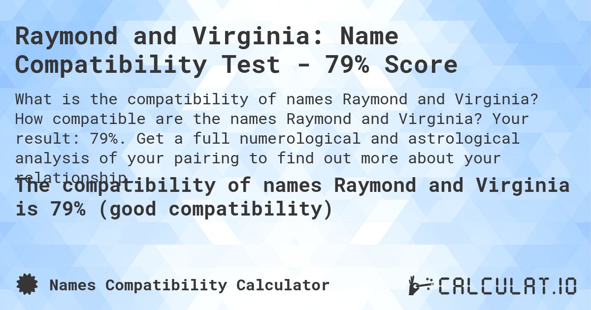 Raymond and Virginia: Name Compatibility Test - 79% Score. How compatible are the names Raymond and Virginia? Your result: 79%. Get a full numerological and astrological analysis of your pairing to find out more about your relationship.