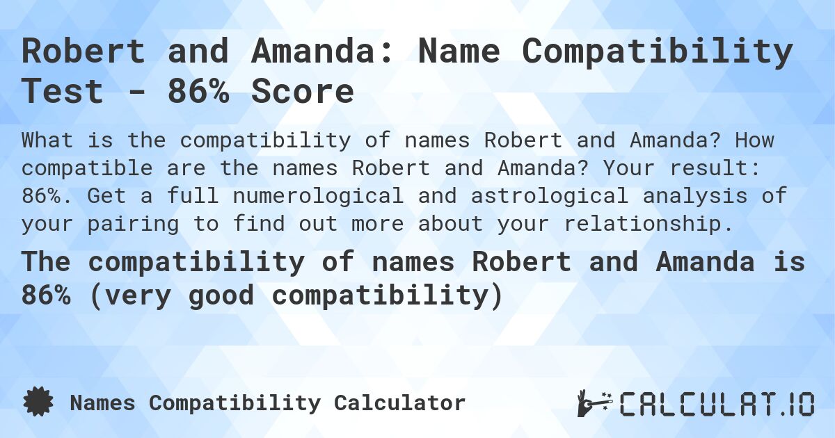Robert and Amanda: Name Compatibility Test - 86% Score. How compatible are the names Robert and Amanda? Your result: 86%. Get a full numerological and astrological analysis of your pairing to find out more about your relationship.