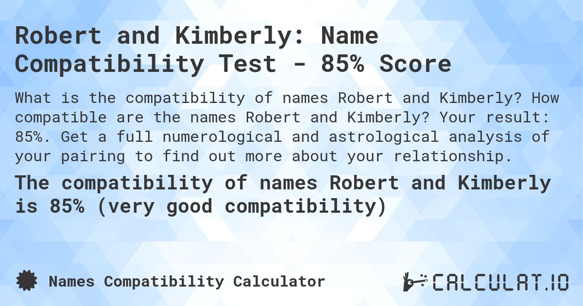 Robert and Kimberly: Name Compatibility Test - 85% Score. How compatible are the names Robert and Kimberly? Your result: 85%. Get a full numerological and astrological analysis of your pairing to find out more about your relationship.