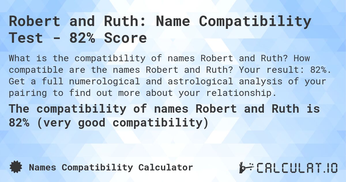 Robert and Ruth: Name Compatibility Test - 82% Score. How compatible are the names Robert and Ruth? Your result: 82%. Get a full numerological and astrological analysis of your pairing to find out more about your relationship.