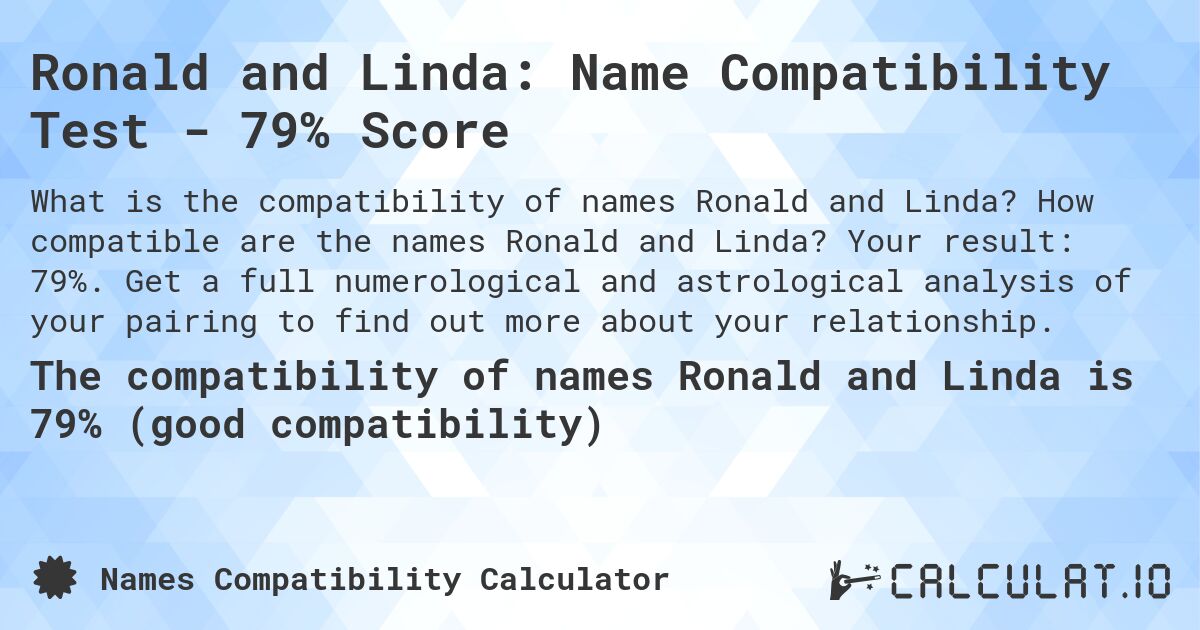 Ronald and Linda: Name Compatibility Test - 79% Score. How compatible are the names Ronald and Linda? Your result: 79%. Get a full numerological and astrological analysis of your pairing to find out more about your relationship.