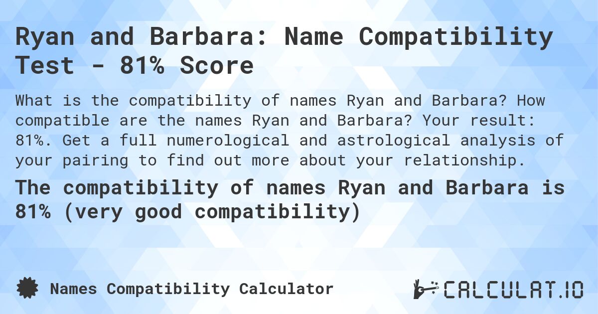Ryan and Barbara: Name Compatibility Test - 81% Score. How compatible are the names Ryan and Barbara? Your result: 81%. Get a full numerological and astrological analysis of your pairing to find out more about your relationship.