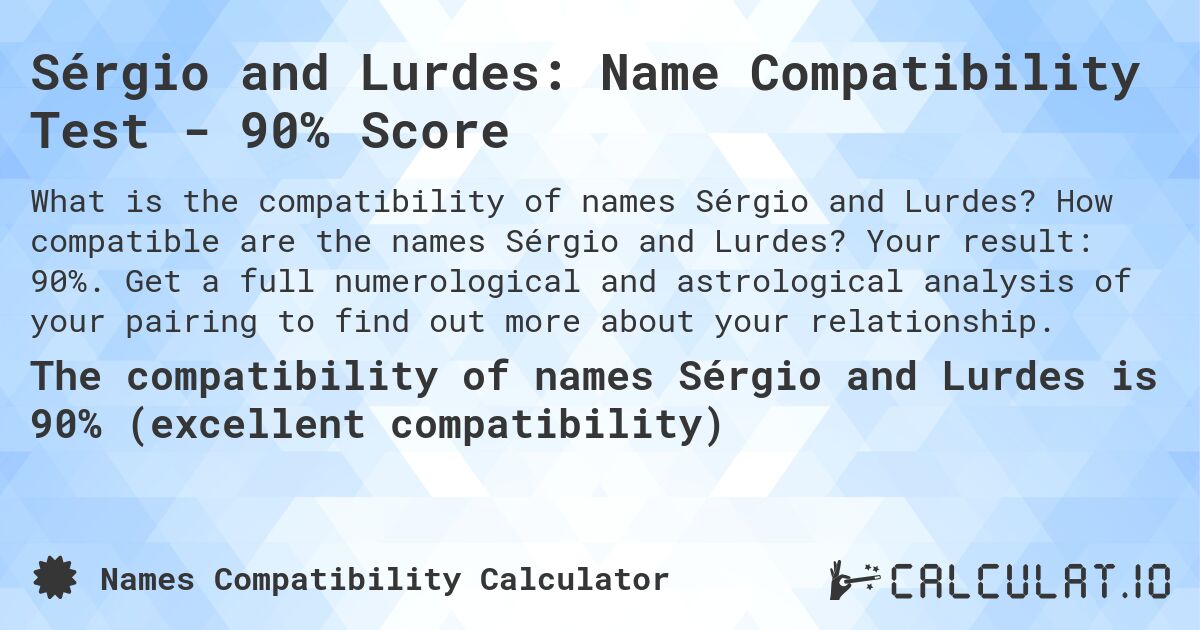 Sérgio and Lurdes: Name Compatibility Test - 90% Score. How compatible are the names Sérgio and Lurdes? Your result: 90%. Get a full numerological and astrological analysis of your pairing to find out more about your relationship.