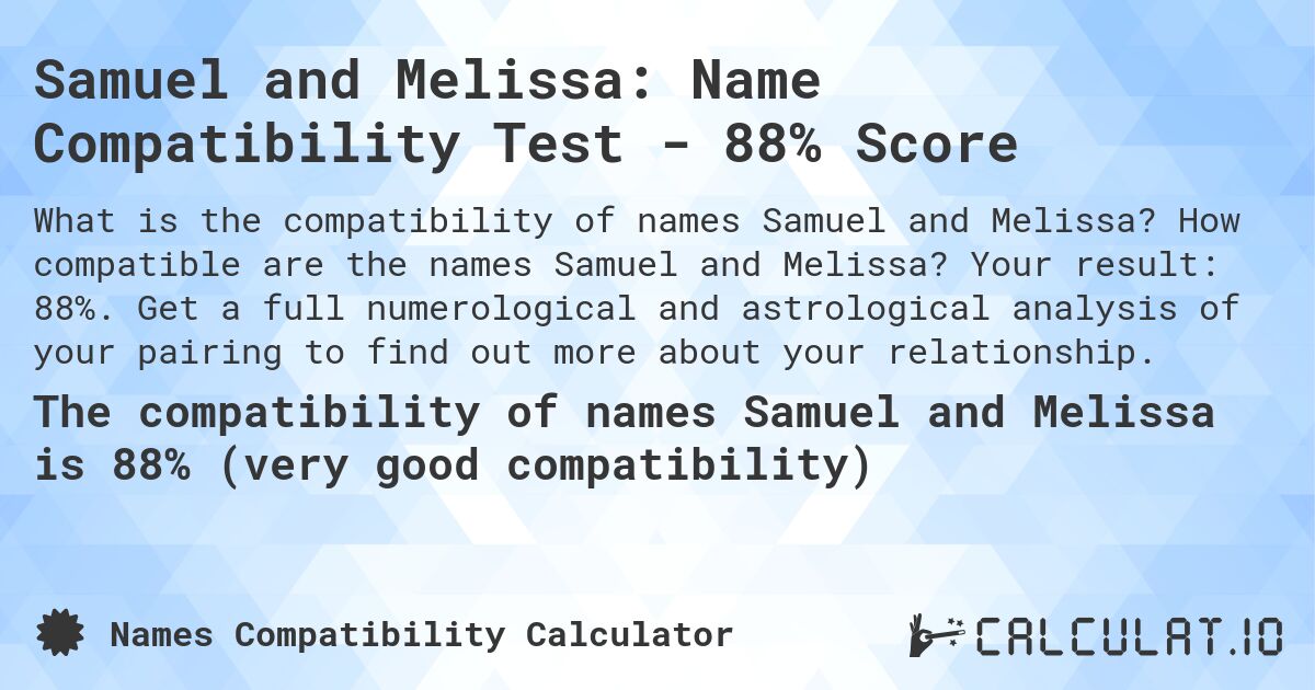 Samuel and Melissa: Name Compatibility Test - 88% Score. How compatible are the names Samuel and Melissa? Your result: 88%. Get a full numerological and astrological analysis of your pairing to find out more about your relationship.