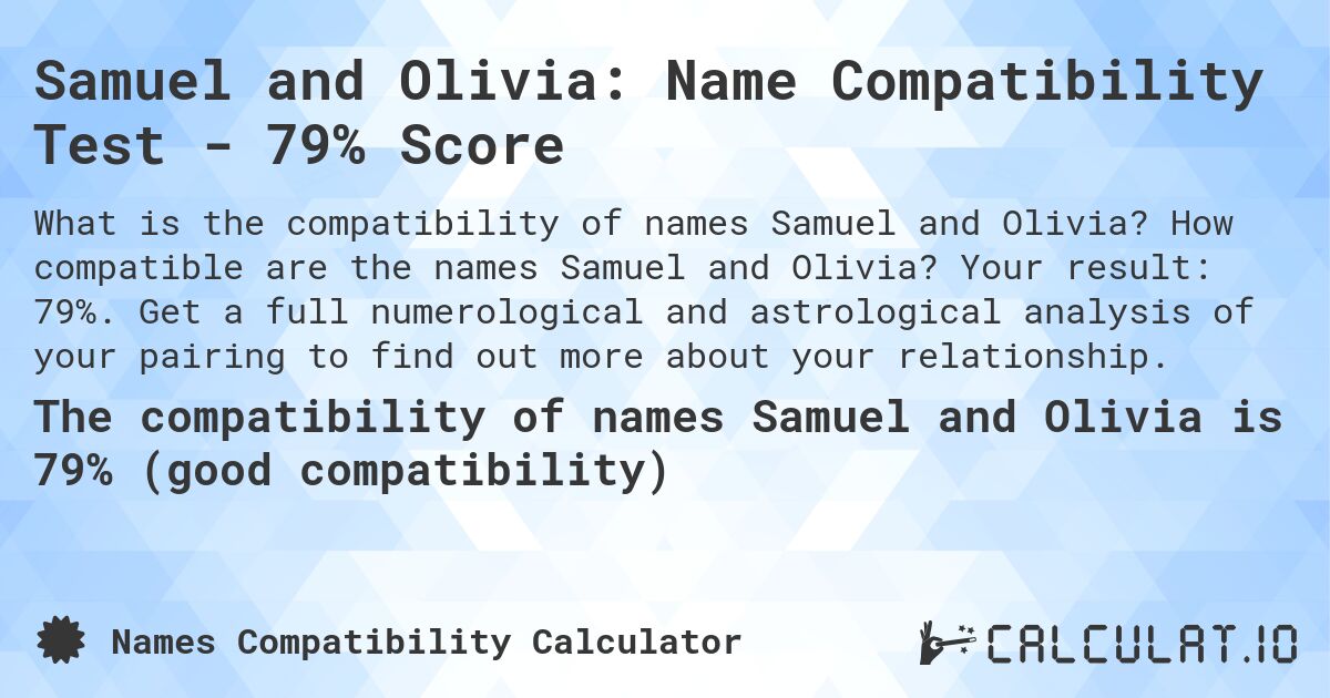 Samuel and Olivia: Name Compatibility Test - 79% Score. How compatible are the names Samuel and Olivia? Your result: 79%. Get a full numerological and astrological analysis of your pairing to find out more about your relationship.